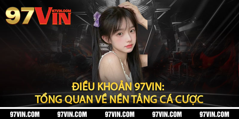Điều Khoản 97Vin: Tổng Quan Về Nền Tảng Cá Cược