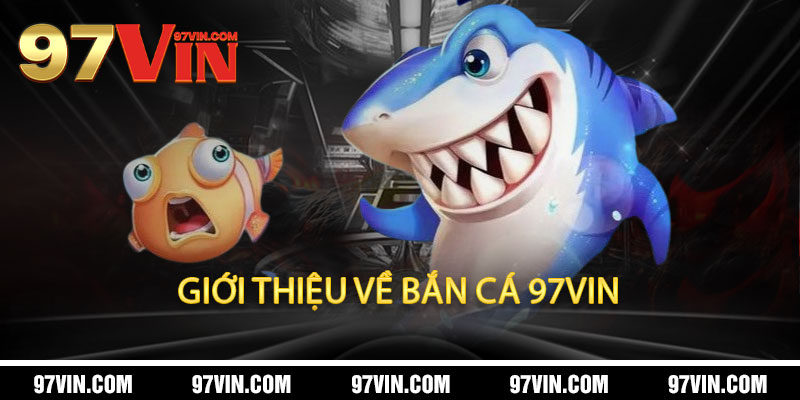 Giới thiệu về Bắn Cá 97Vin