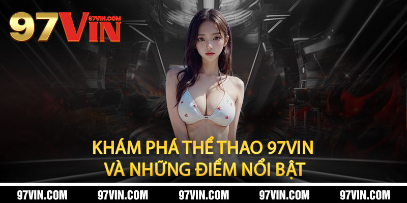 Thể Thao 97Vin - Cược đỉnh cao, thắng siêu lớn 2 Khám Phá Thể Thao 97Vin và Những Điểm Nổi Bật
