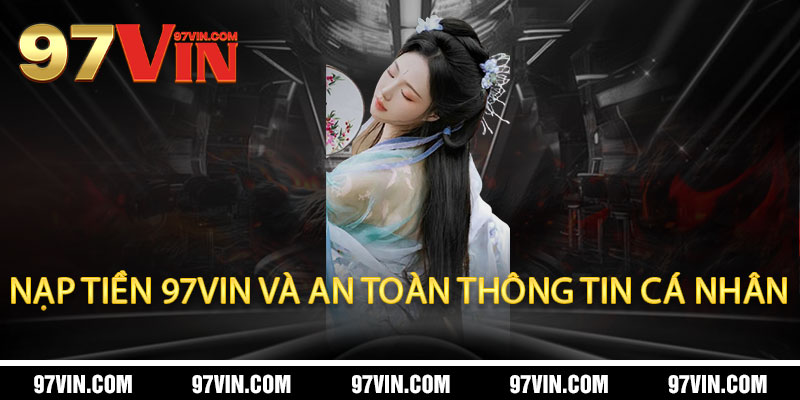 Nạp Tiền 97Vin - Không phí, không chờ, 97Vin nâng tầm đẳng cấp cá cược 3 Nạp Tiền 97Vin và An Toàn Thông Tin Cá Nhân
