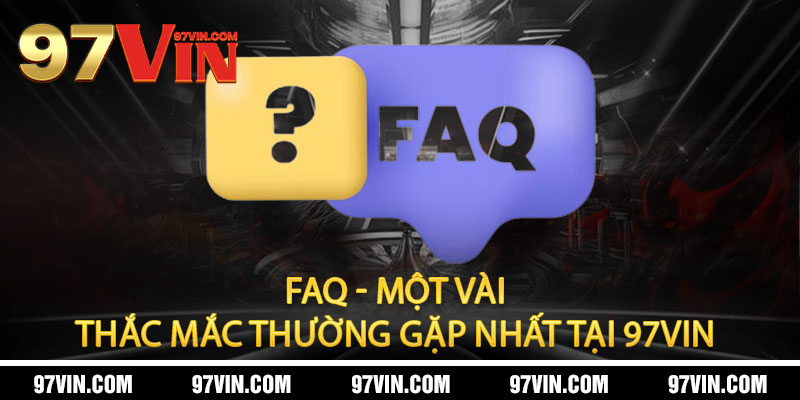 97VIN ✔️ Trang Chính Thức | Đăng Ký - Đăng Nhập Lì Xì 97K 16 FAQ - Một vài thắc mắc thường gặp nhất tại 97vin